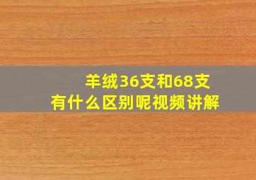 羊绒36支和68支有什么区别呢视频讲解