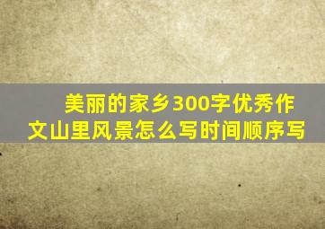 美丽的家乡300字优秀作文山里风景怎么写时间顺序写