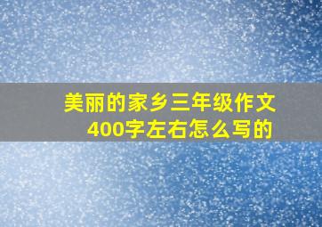 美丽的家乡三年级作文400字左右怎么写的