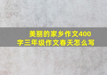 美丽的家乡作文400字三年级作文春天怎么写