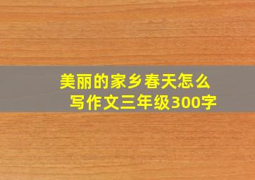 美丽的家乡春天怎么写作文三年级300字