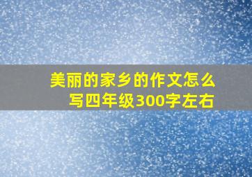 美丽的家乡的作文怎么写四年级300字左右