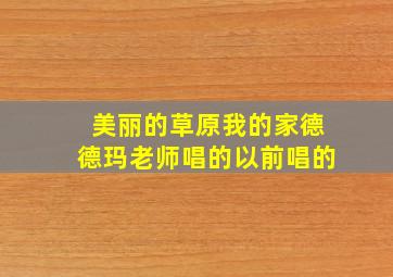 美丽的草原我的家德德玛老师唱的以前唱的