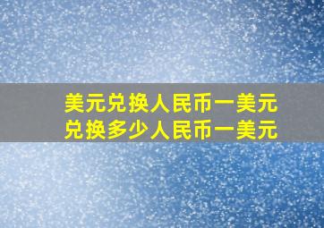 美元兑换人民币一美元兑换多少人民币一美元