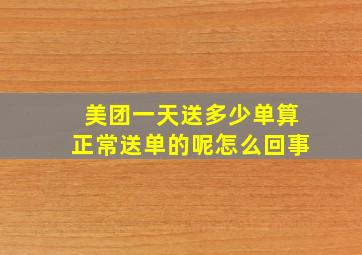 美团一天送多少单算正常送单的呢怎么回事