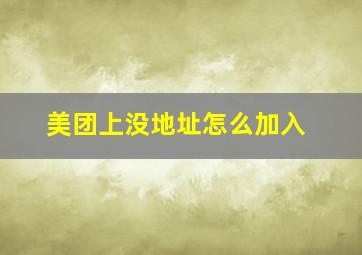 美团上没地址怎么加入