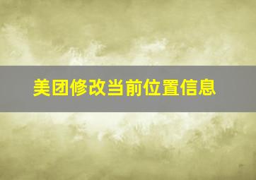 美团修改当前位置信息