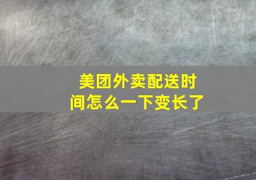 美团外卖配送时间怎么一下变长了