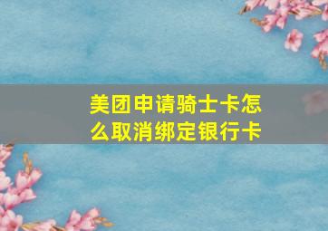 美团申请骑士卡怎么取消绑定银行卡