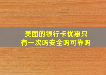 美团的银行卡优惠只有一次吗安全吗可靠吗