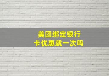 美团绑定银行卡优惠就一次吗