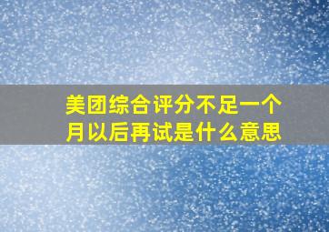 美团综合评分不足一个月以后再试是什么意思