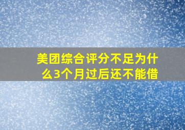 美团综合评分不足为什么3个月过后还不能借