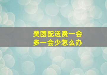 美团配送费一会多一会少怎么办