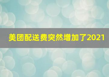 美团配送费突然增加了2021