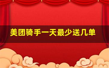 美团骑手一天最少送几单