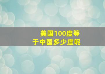 美国100度等于中国多少度呢