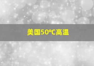 美国50℃高温