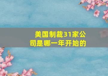 美国制裁31家公司是哪一年开始的