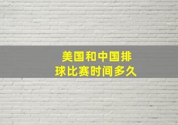 美国和中国排球比赛时间多久