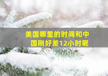 美国哪里的时间和中国刚好差12小时呢