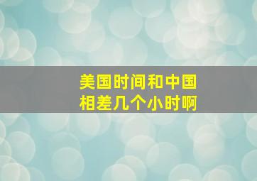 美国时间和中国相差几个小时啊