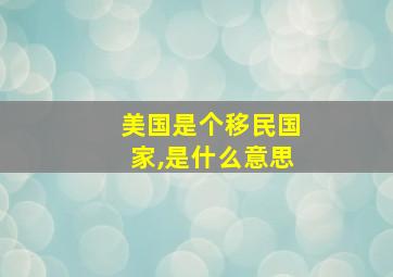 美国是个移民国家,是什么意思