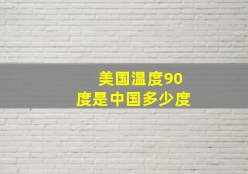 美国温度90度是中国多少度