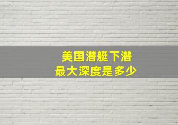 美国潜艇下潜最大深度是多少