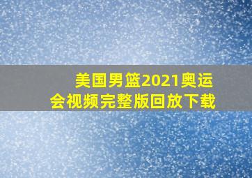 美国男篮2021奥运会视频完整版回放下载