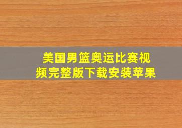 美国男篮奥运比赛视频完整版下载安装苹果