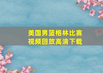 美国男篮格林比赛视频回放高清下载