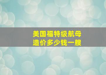 美国福特级航母造价多少钱一艘