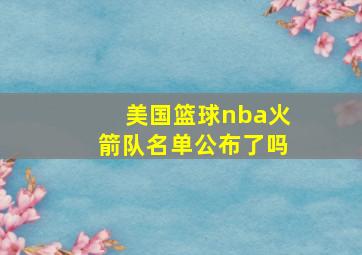 美国篮球nba火箭队名单公布了吗