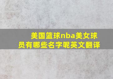 美国篮球nba美女球员有哪些名字呢英文翻译