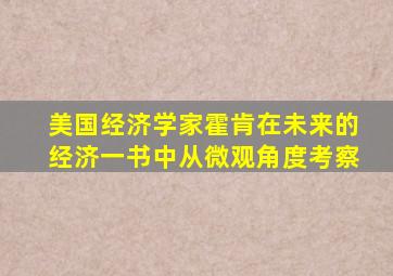 美国经济学家霍肯在未来的经济一书中从微观角度考察