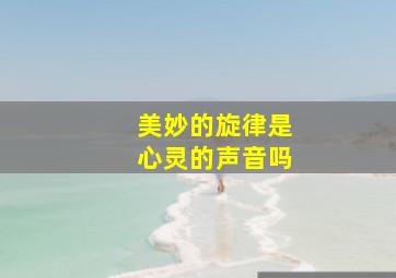 美妙的旋律是心灵的声音吗