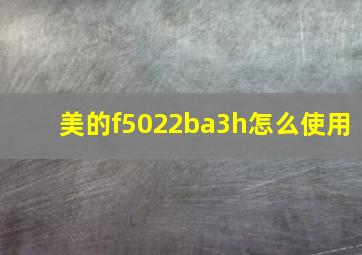 美的f5022ba3h怎么使用