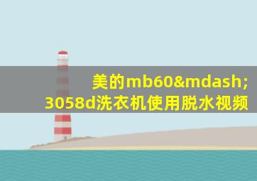 美的mb60—3058d洗衣机使用脱水视频