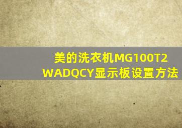 美的洗衣机MG100T2WADQCY显示板设置方法