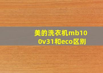 美的洗衣机mb100v31和eco区别