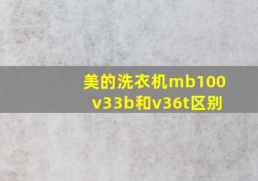 美的洗衣机mb100v33b和v36t区别