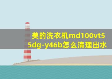 美的洗衣机md100vt55dg-y46b怎么清理出水