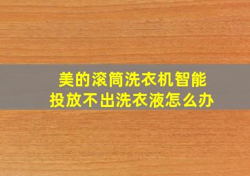 美的滚筒洗衣机智能投放不出洗衣液怎么办