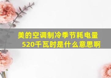 美的空调制冷季节耗电量520千瓦时是什么意思啊