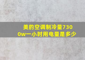 美的空调制冷量7300w一小时用电量是多少