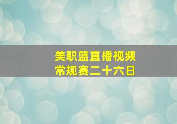 美职篮直播视频常规赛二十六日