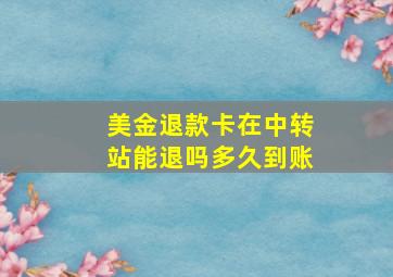 美金退款卡在中转站能退吗多久到账