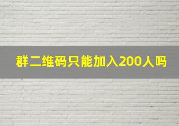 群二维码只能加入200人吗