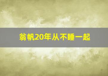 翁帆20年从不睡一起